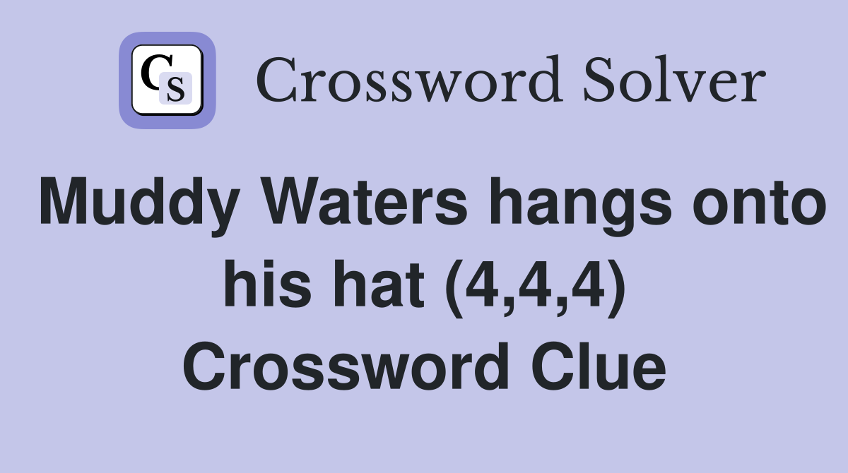 Muddy Waters hangs onto his hat (4,4,4) Crossword Clue Answers